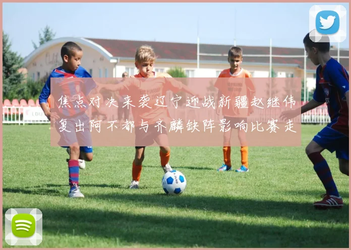 焦点对决来袭辽宁迎战新疆赵继伟复出阿不都与齐麟缺阵影响比赛走势